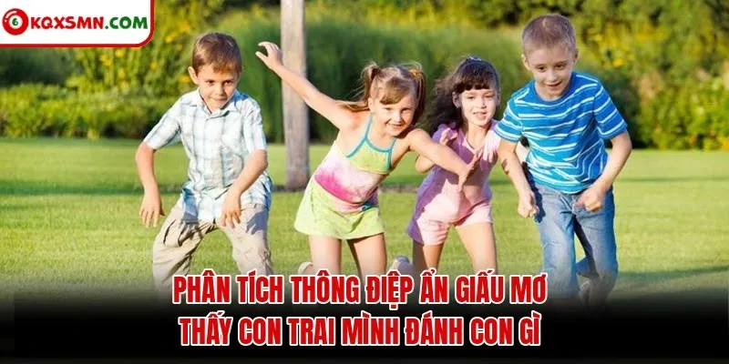 Phân tích thông điệp ẩn giấu mơ thấy con trai mình đánh con gì
