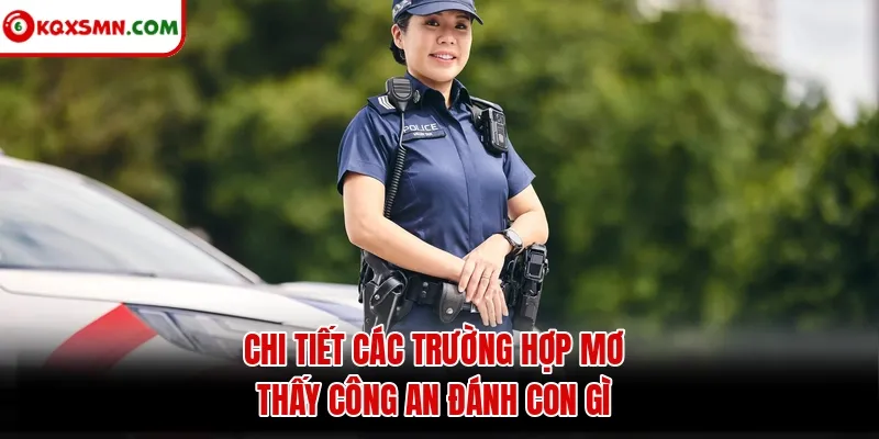 Chi tiết các trường hợp mơ thấy công an đánh con gì