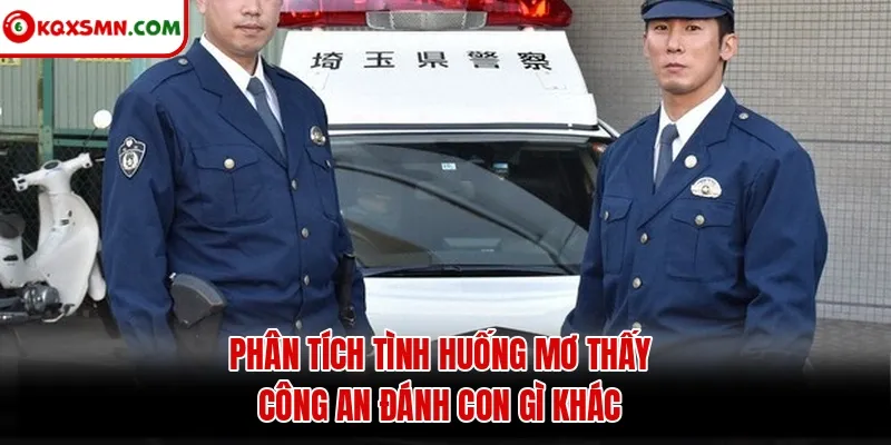 Phân tích tình huống mơ thấy công an đánh con gì khác