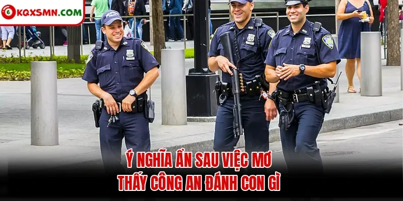 Ý nghĩa ẩn sau việc mơ thấy công an đánh con gì