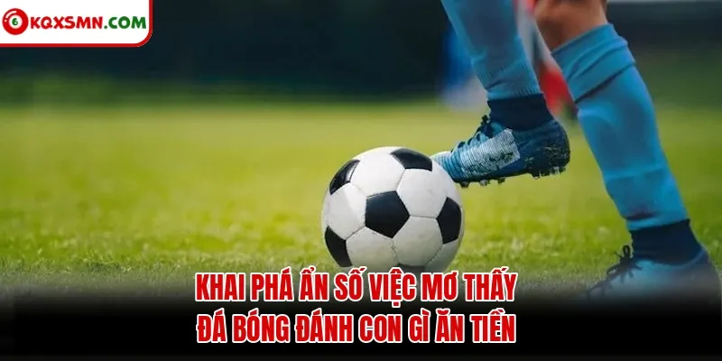 Khai phá ẩn số việc mơ thấy đá bóng đánh con gì ăn tiền