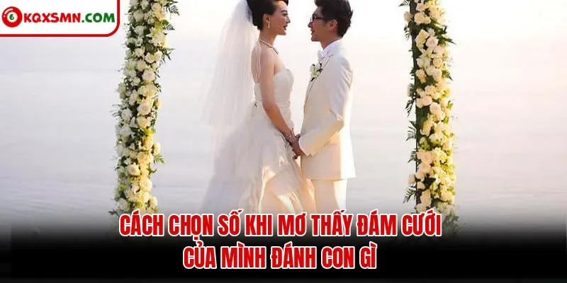 Cách chọn số khi mơ thấy đám cưới của mình đánh con gì
