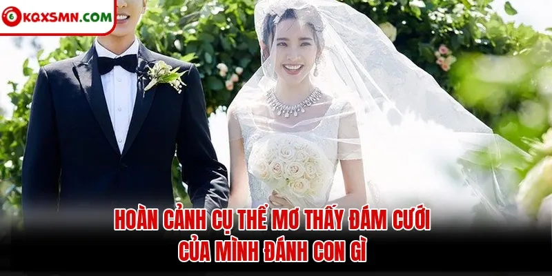Hoàn cảnh cụ thể mơ thấy đám cưới của mình đánh con gì