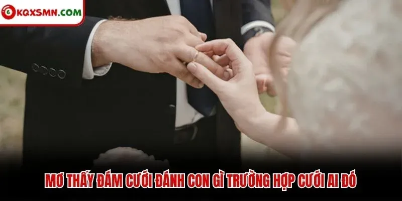 Mơ thấy đám cưới đánh con gì trường hợp cưới ai đó