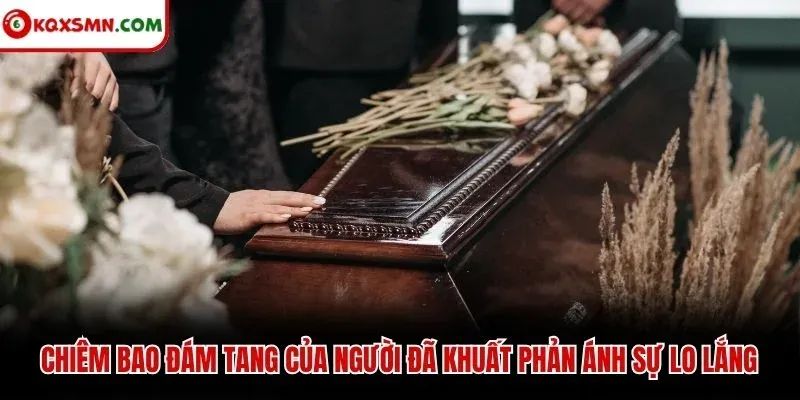Chiêm bao đám tang của người đã khuất phản ánh sự lo lắng