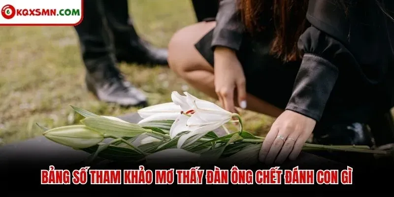 Bảng số tham khảo mơ thấy đàn ông chết đánh con gì