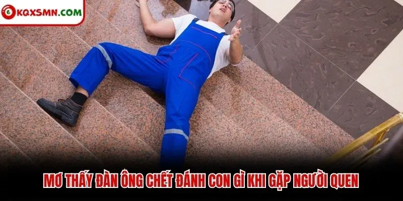 Mơ thấy đàn ông chết đánh con gì khi gặp người quen