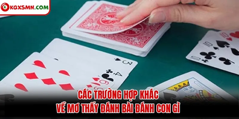Các trường hợp khác về mơ thấy đánh bài đánh con gì