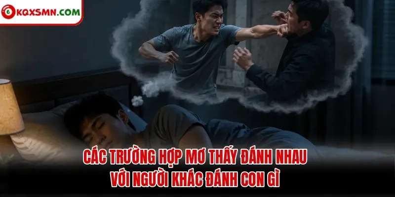 Các trường hợp mơ thấy đánh nhau với người khác đánh con gì
