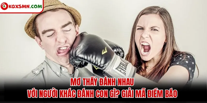 Mơ thấy Đánh nhau với người khác đánh con gì? Giải mã điềm báo