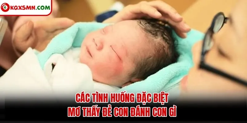 Các tình huống đặc biệt mơ thấy đẻ con đánh con gì