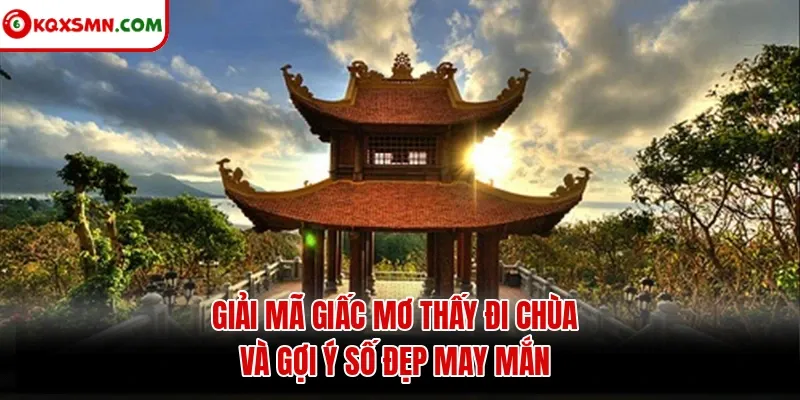 Giải mã giấc mơ thấy đi chùa và gợi ý số đẹp may mắn
