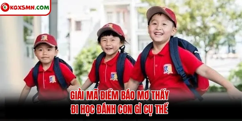 Giải mã điềm báo mơ thấy đi học đánh con gì cụ thể