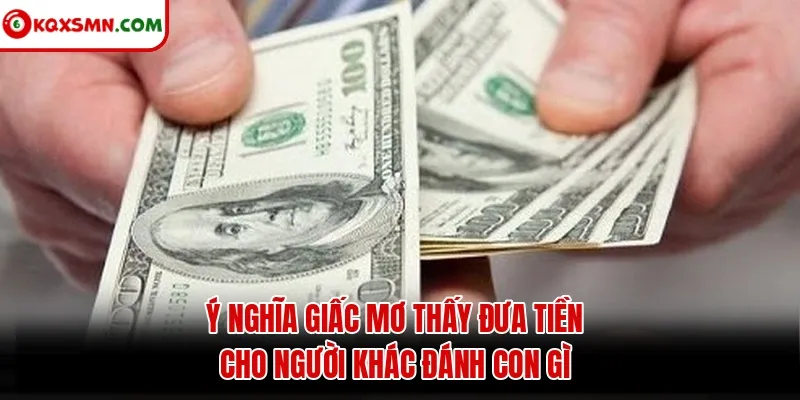Ý nghĩa giấc mơ thấy đưa tiền cho người khác đánh con gì
