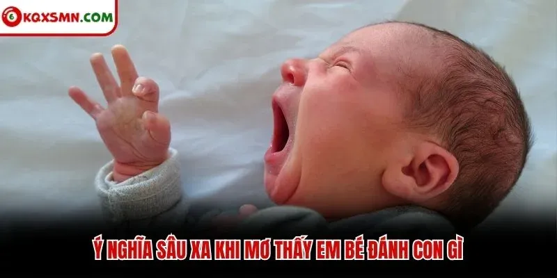 Ý nghĩa sâu xa khi mơ thấy em bé đánh con gì