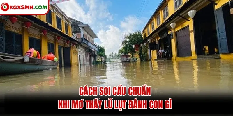 Cách soi cầu chuẩn khi mơ thấy lũ lụt đánh con gì