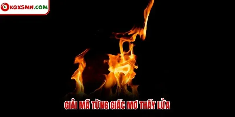 Giải mã từng giấc mơ thấy lửa