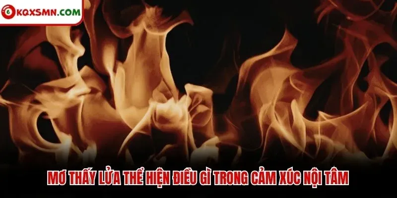 Mơ thấy lửa thể hiện điều gì trong cảm xúc nội tâm