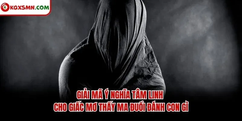 Giải mã ý nghĩa tâm linh cho giấc mơ thấy ma đuổi đánh con gì