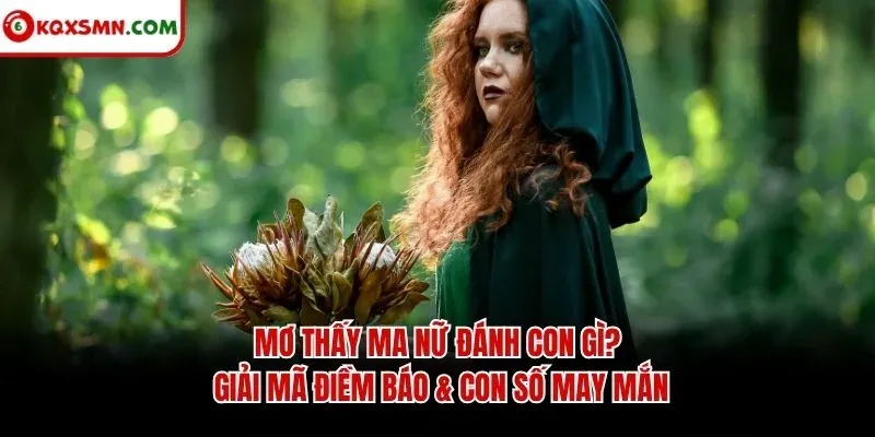 Mơ thấy Ma nữ đánh con gì? Giải mã điềm báo & con số may mắn