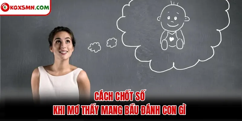 Cách chốt số khi mơ thấy mang bầu đánh con gì