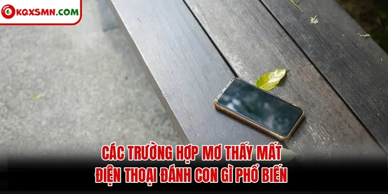 Các trường hợp mơ thấy mất điện thoại đánh con gì phổ biến