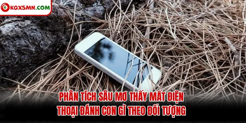 Phân tích sâu mơ thấy mất điện thoại đánh con gì theo đối tượng