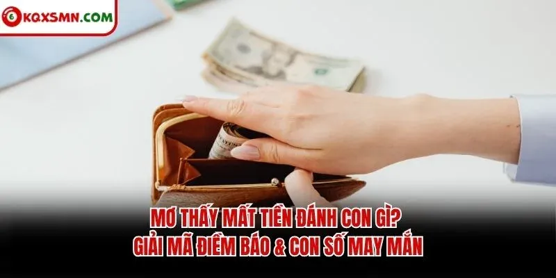 Mơ thấy Mất tiền đánh con gì? Giải mã điềm báo & con số may mắn