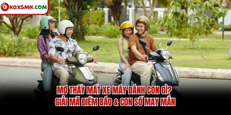 Mơ thấy Mất xe máy đánh con gì? Giải mã điềm báo & con số may mắn