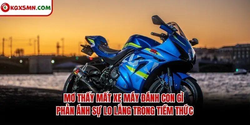 Mơ thấy mất xe máy đánh con gì phản ánh sự lo lắng trong tiềm thức