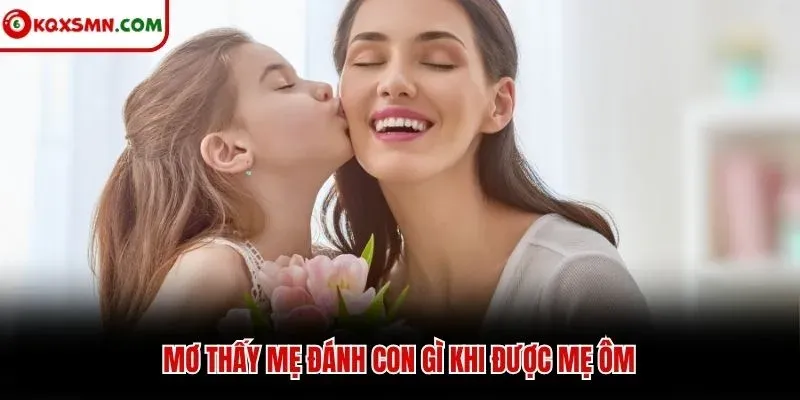 Mơ thấy mẹ đánh con gì khi được mẹ ôm