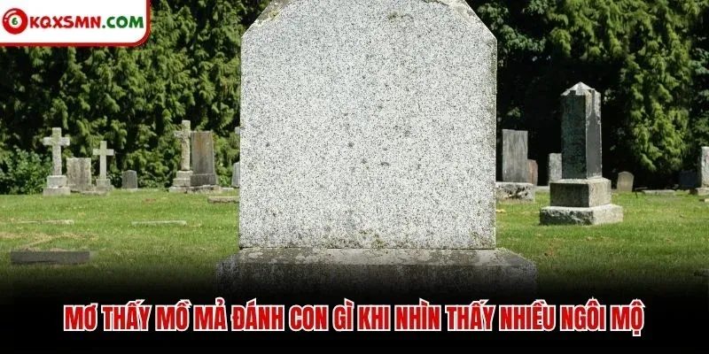 Mơ thấy mồ mả đánh con gì khi nhìn thấy nhiều ngôi mộ