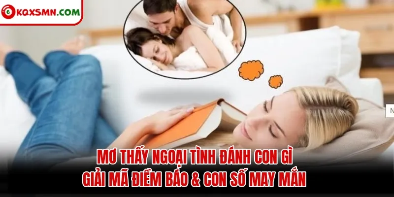 Mơ thấy Ngoại tình đánh con gì? Giải mã điềm báo & con số may mắn