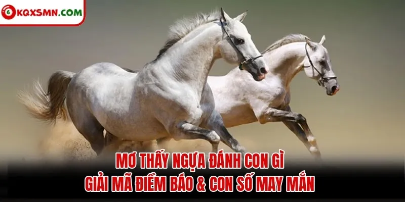 Mơ thấy Ngựa đánh con gì? Giải mã điềm báo & con số may mắn
