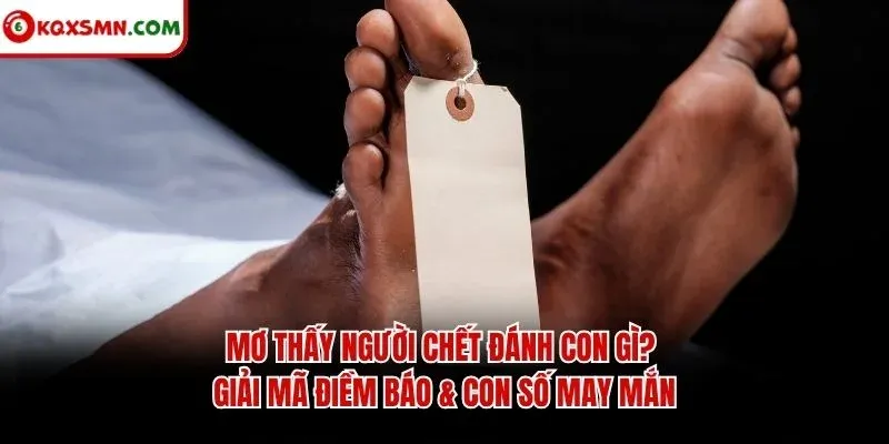 Mơ thấy Người chết đánh con gì? Giải mã điềm báo & con số may mắn