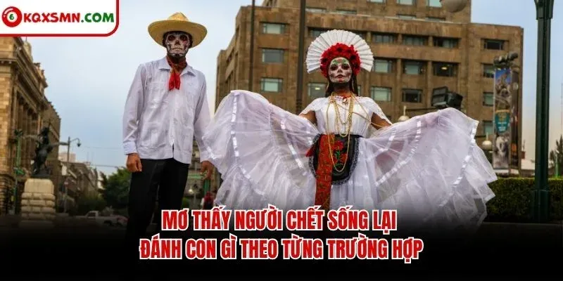 Mơ thấy người chết sống lại đánh con gì theo từng trường hợp