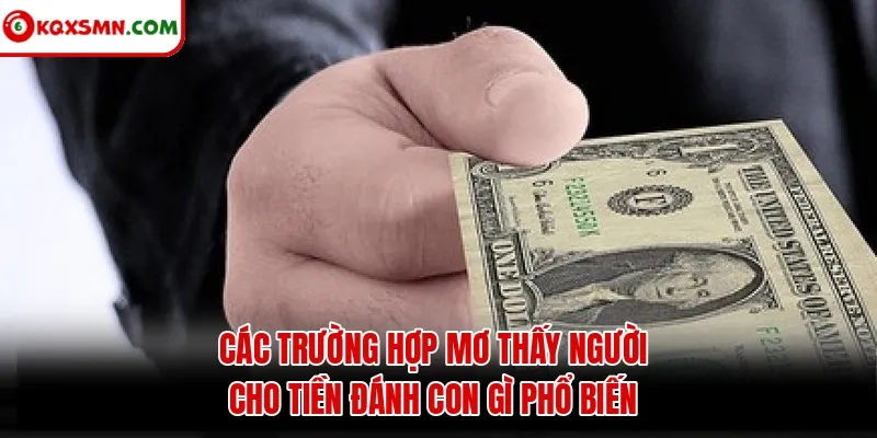 Các trường hợp mơ thấy người cho tiền đánh con gì phổ biến