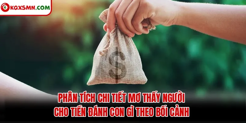 Phân tích chi tiết mơ thấy người cho tiền đánh con gì theo bối cảnh