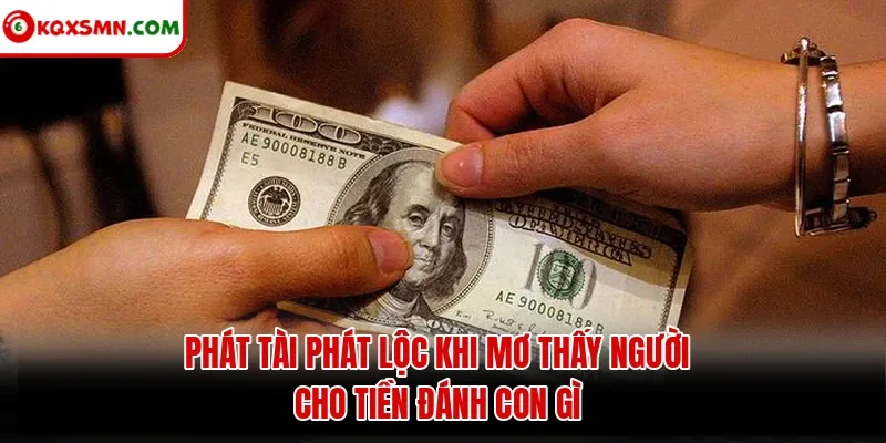 Phát tài phát lộc khi mơ thấy người cho tiền đánh con gì
