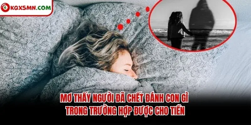 Mơ thấy người đã chết đánh con gì trong trường hợp được cho tiền