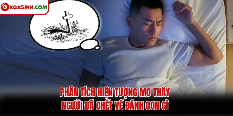 Phân tích hiện tượng mơ thấy người đã chết về đánh con gì