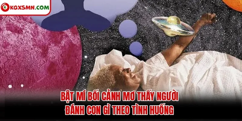 Bật mí bối cảnh mơ thấy người đánh con gì theo tình huống