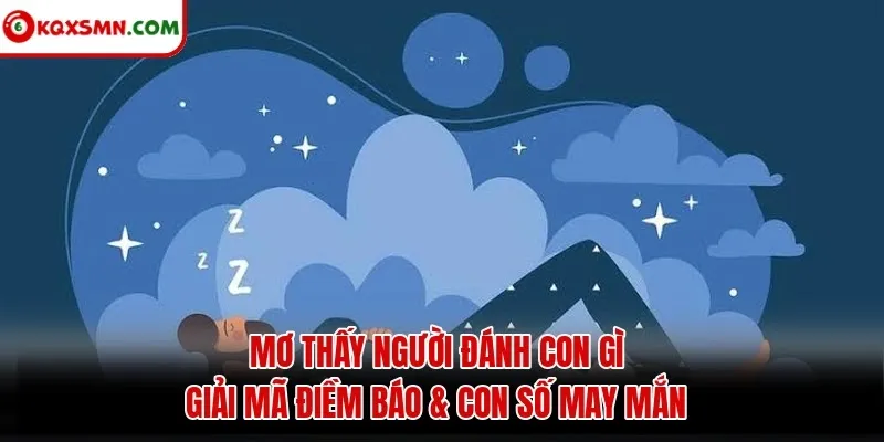 Mơ thấy Người đánh con gì? Giải mã điềm báo & con số may mắn