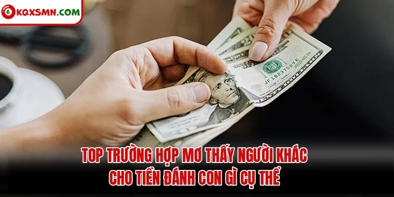 Top trường hợp mơ thấy người khác cho tiền đánh con gì cụ thể