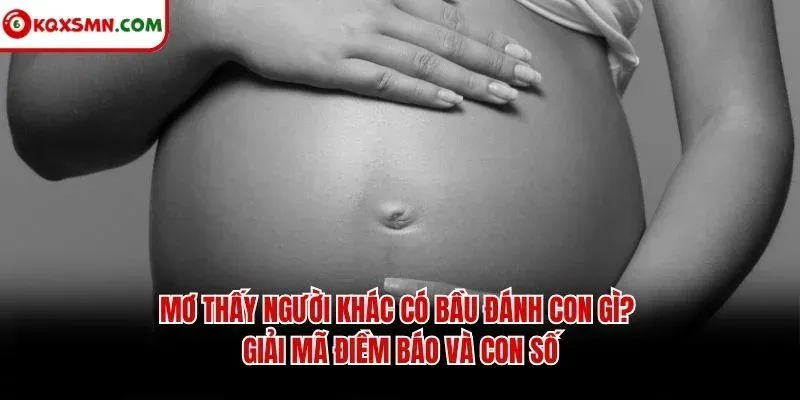 Mơ thấy Người khác có bầu đánh con gì? Giải mã điềm báo và con số