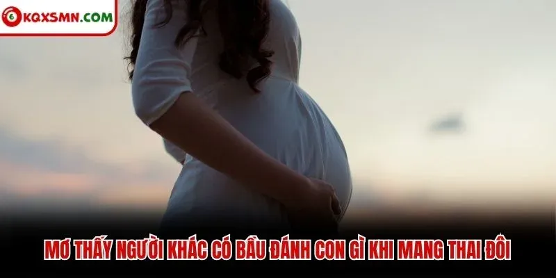 Mơ thấy người khác có bầu đánh con gì khi mang thai đôi