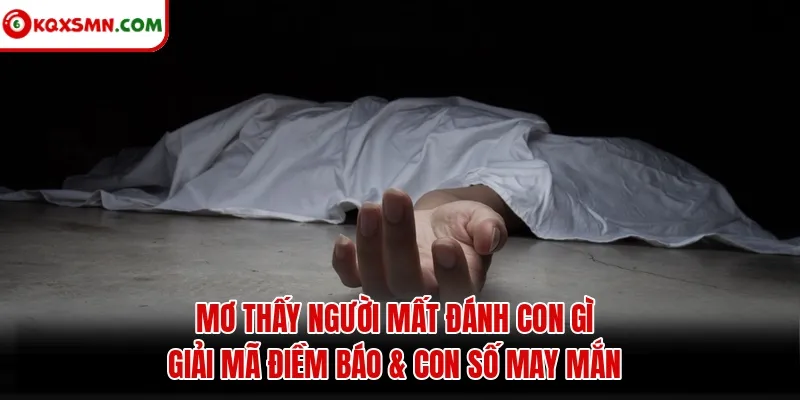 Mơ thấy Người mất đánh con gì? Giải mã điềm báo & con số may mắn