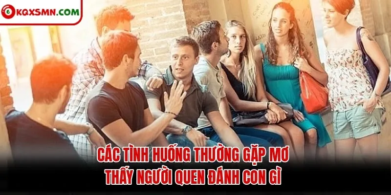 Các tình huống thường gặp mơ thấy người quen đánh con gì