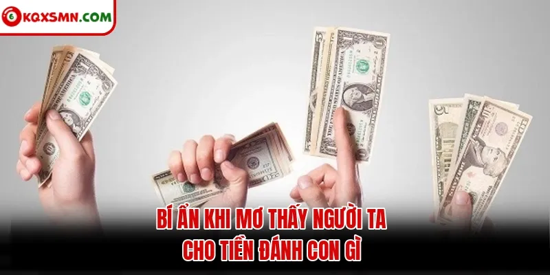 Bí ẩn khi mơ thấy người ta cho tiền đánh con gì