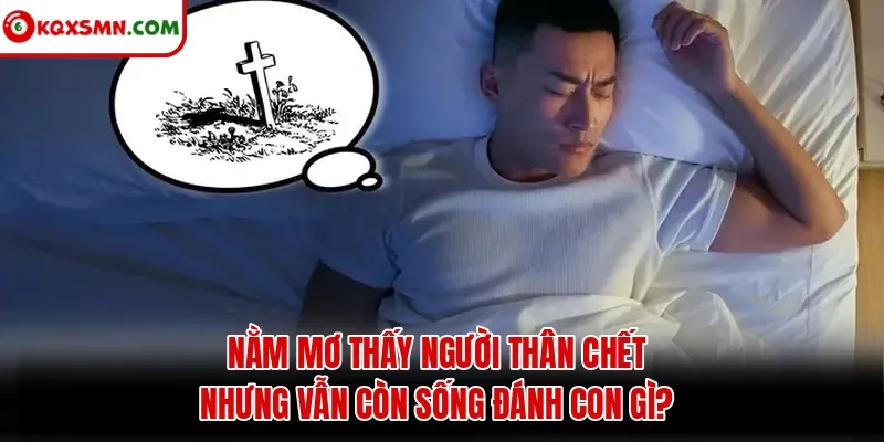 Mơ thấy Người thân chết nhưng chưa chết đánh con gì?